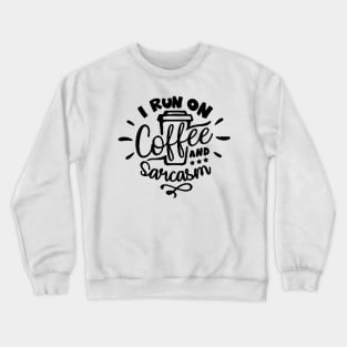 I Run On Coffee and Sarcasm , Sarcastic , Coffee Lover , Funny Coffee Lover Crewneck Sweatshirt